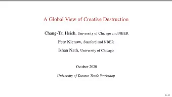 A Global View of Creative Destruction Chang-Tai Hsieh, University of Chicago and NBER Pete Klenow,