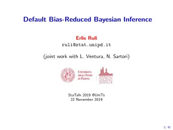 Default Bias-Reduced Bayesian Inference  Erlis Ruli  ruli@stat.unipd.it  (joint work with L.