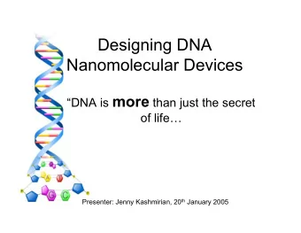 Designing DNA  Nanomolecular Devices DNA is more than just the secret  of life Presenter: