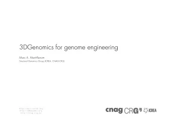 3DGenomics for genome engineering  Marc A. Marti-Renom  Structural Genomics Group (ICREA, CNAG-CRG)