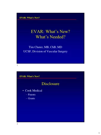 Whats Needed?  Tim Chuter, MB, ChB, MD  UCSF, Division of Vascular Surgery  1  EVAR: What's New?
