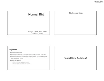 Normal Birth  Robyn Lamar, MD, MPH  October, 2017  Objectives   Define normal birth
