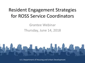 for ROSS Service Coordinators  Grantee Webinar  Thursday, June 14, 2018  U.S. Department of Housing