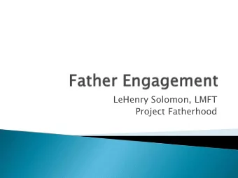LeHenry Solomon, LMFT  Project Fatherhood  Some definitions of engagement/engage include