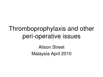Thromboprophylaxis and other  peri-operative issues  Alison Street  Malaysia April 2010