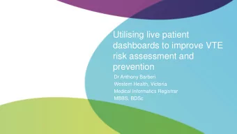 dashboards to improve VTE  risk assessment and  prevention  Dr Anthony Barberi  Western Health,