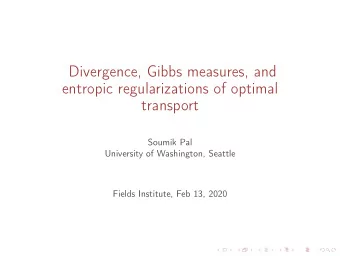 Divergence, Gibbs measures, and  entropic regularizations of optimal  transport  Soumik Pal