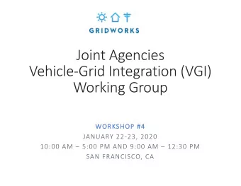 Joint Agencies  Vehicle-Grid Integration (VGI)  Working Group  WO  WORKSHOP #4  JANUARY 22-23, 2020
