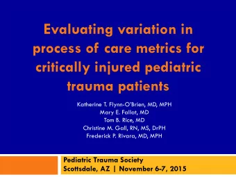 process of care metrics for  critically injured pediatric  trauma patients Katherine T. Flynn-