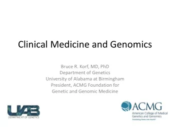 Clinical Medicine and Genomics  Bruce R. Korf, MD, PhD  Department of Genetics  University of