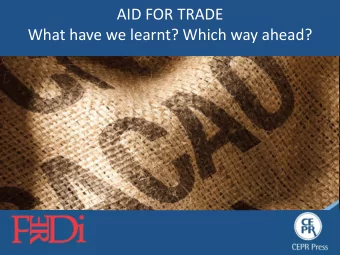 AID FOR TRADE  What have we learnt? Which way ahead?  1  AID FOR TRADE  What have we learnt? Which