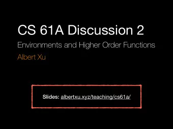 CS 61A Discussion 2  Environments and Higher Order Functions  Albert Xu Slides: