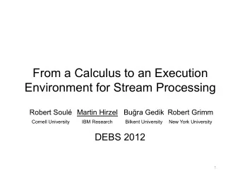From a Calculus to an Execution  Environment for Stream Processing Robert Soul Martin Hirzel Bu