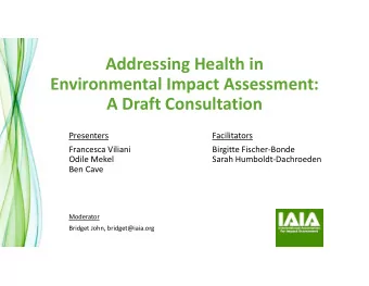 Addressing Health in  Environmental Impact Assessment:  A Draft Consultation  Presenters