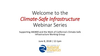 Cli  limate-Safe In  Infrastructure  Webinar Series Supporting AB2800 and the Work of