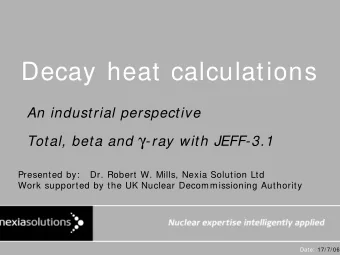 Decay heat calculations  An industrial perspective Total, beta and  -ray with JEFF-3.1  Presented