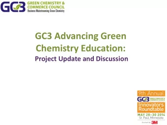 GC3 Advancing Green  Chemistry Education: Project Update and Discussion  Objective  GC3 Advancing