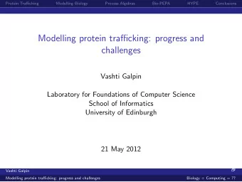 Modelling protein trafficking: progress and  challenges  Vashti Galpin  Laboratory for Foundations