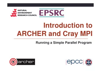 Introduction to  ARCHER and Cray MPI  Running a Simple Parallel Program  Aims  To familiarise