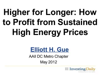 Higher for Longer: How  to Profit from Sustained  High Energy Prices  Elliott H. Gue  AAII DC Metro