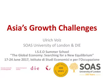 Asias Growth Challenges  Ulrich Volz  SOAS University of London &amp; DIE  I.S.E.O Summer School