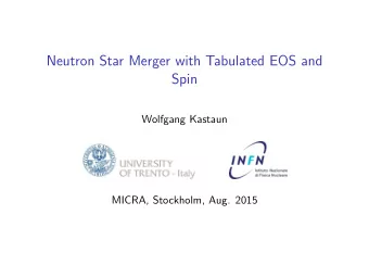 Neutron Star Merger with Tabulated EOS and  Spin  Wolfgang Kastaun  MICRA, Stockholm, Aug. 2015