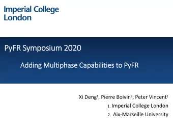 PyFR Symposium 2020  Addin  ing Mult  ltiphase Capabili  lities to  to PyF  yFR Xi Deng 1 , Pierre