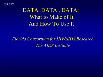 DATA, DATA , DATA:  What to Make of It  And How To Use It  Florida Consortium for HIV/AIDS Research