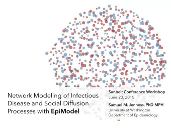 Network Modeling of Infectious  June 23, 2015  Disease and Social Diffusion  Samuel M. Jenness, PhD
