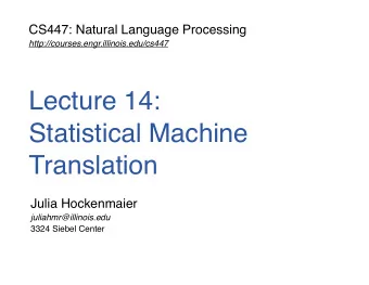 Lecture 14:  Statistical Machine  Translation  Julia Hockenmaier  juliahmr@illinois.edu  3324