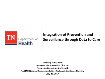 Integration of Prevention and  Surveillance through Data to Care  Kimberly Truss, MPH  Assistant