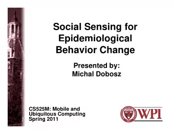 S  Social Sensing for  i l S  i  f  Epidemiological  p de  o og ca  Behavior Change  Presented by: