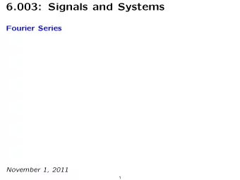 6.003: Signals and Systems Fourier Series November 1, 2011  1 Last Time: Describing Signals by