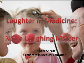 Certificate in Medical Education  7/21/2017  1  Outline of Lecture  Introduction to Laughter