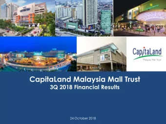 CapitaLand Malaysia Mall Trust  3Q 2018 Financial Results  24 October 2018  1  CapitaLand Malaysia