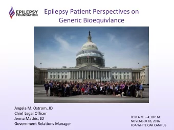 Epilepsy Patient Perspectives on  Generic Bioequivlance  Angela M. Ostrom, JD  Chief Legal Officer