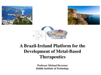 A Brazil-Ireland Platform for the  Development of Metal-Based  Therapeutics  Professor Michael