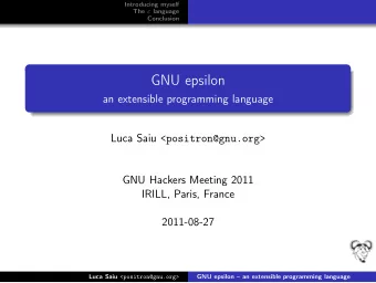 GNU epsilon  an extensible programming language Luca Saiu &lt;positron@gnu.org&gt;  GNU Hackers