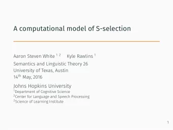 A computational model of S-selection Aaron Steven White 1 2 Kyle Rawlins 1  Semantics and