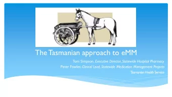The Tasmanian approach to eMM  T om Simpson, Executive Director, Statewide Hospital Pharmacy Peter