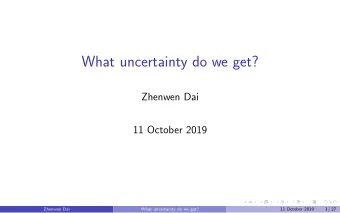 What uncertainty do we get?  Zhenwen Dai  11 October 2019  Zhenwen Dai  What uncertainty do we get?