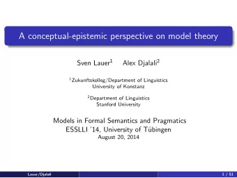 A conceptual-epistemic perspective on model theory Sven Lauer 1 Alex Djalali 2 1