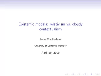 Epistemic modals: relativism vs. cloudy  contextualism  John MacFarlane  University of California,
