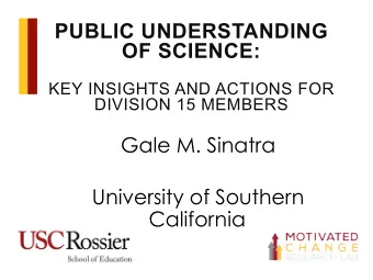 PUBLIC UNDERSTANDING OF SCIENCE:  KEY INSIGHTS AND ACTIONS FOR  DIVISION 15 MEMBERS  Gale M.