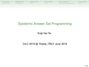 Epistemic Answer Set Programming  Ezgi Iraz Su  CILC 2019 @ Trieste, ITALY, June 2019  1 / 39
