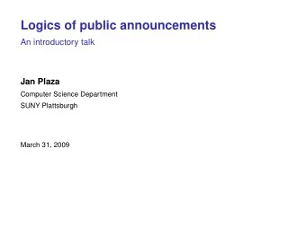 Logics of public announcements  An introductory talk  Jan Plaza  Computer Science Department  SUNY