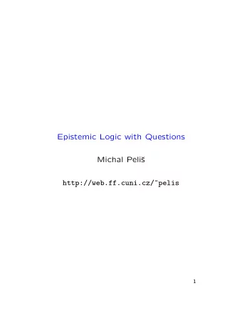 Epistemic Logic with Questions  Michal Peli  s  http://web.ff.cuni.cz/~pelis  1  Questions as a