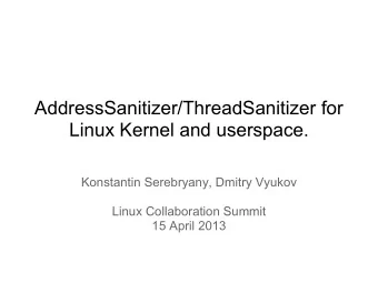 AddressSanitizer/ThreadSanitizer for  Linux Kernel and userspace.  Konstantin Serebryany, Dmitry