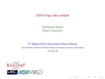 LIGO-Virgo data analysis  Archisman Ghosh  Nikhef, Amsterdam 7 th Belgian-Dutch Gravitational Waves