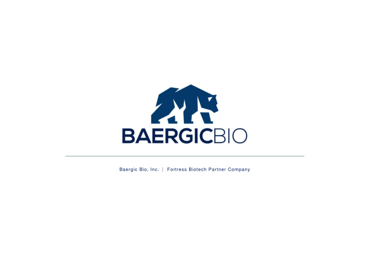 baergic bio inc fortress biotech partner company forward